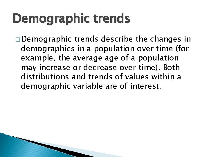 Demographic trends � Demographic trends describe the changes in demographics in a population over