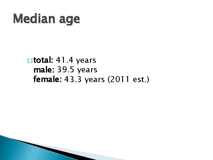 Median age � total: 41. 4 years male: 39. 5 years female: 43. 3