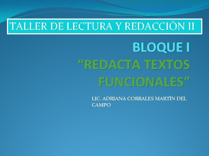 TALLER DE LECTURA Y REDACCIÓN II BLOQUE I “REDACTA TEXTOS FUNCIONALES” LIC. ADRIANA CORRALES