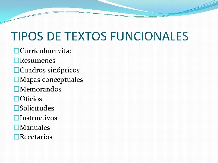 TIPOS DE TEXTOS FUNCIONALES �Currículum vitae �Resúmenes �Cuadros sinópticos �Mapas conceptuales �Memorandos �Oficios �Solicitudes