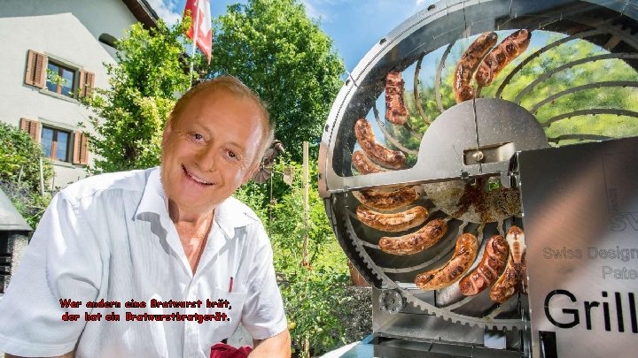 Wer andern eine Bratwurst brät, der hat ein Bratwurstbratgerät. 