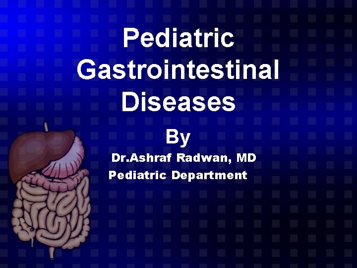 Pediatric Gastrointestinal Diseases By Dr. Ashraf Radwan, MD Pediatric Department 