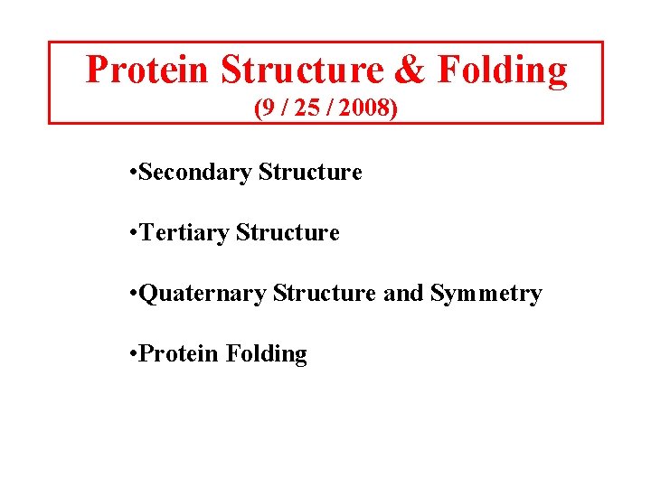 Protein Structure & Folding (9 / 25 / 2008) • Secondary Structure • Tertiary