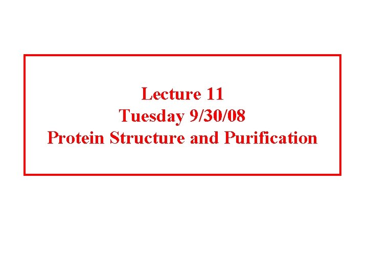 Lecture 11 Tuesday 9/30/08 Protein Structure and Purification 