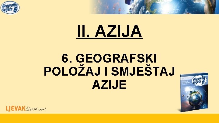 II. AZIJA 6. GEOGRAFSKI POLOŽAJ I SMJEŠTAJ AZIJE 