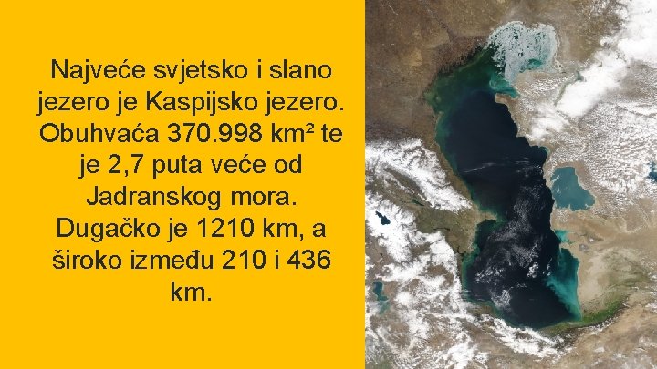Najveće svjetsko i slano jezero je Kaspijsko jezero. Obuhvaća 370. 998 km² te je