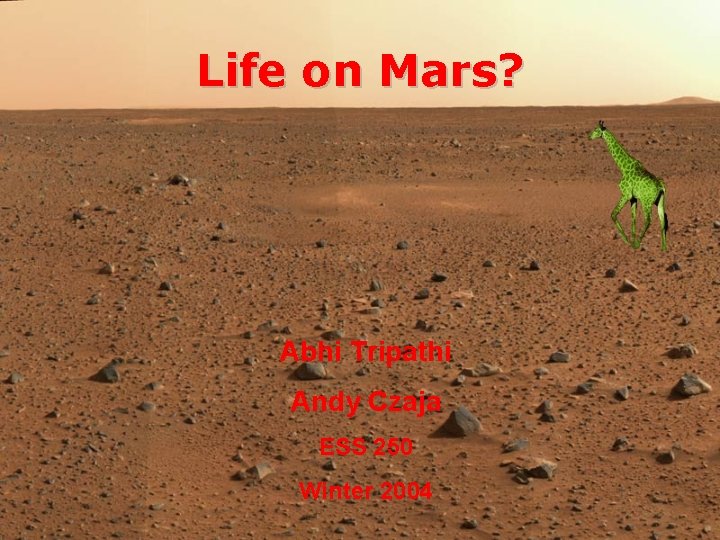 Life on Mars? Abhi Tripathi Andy Czaja ESS 250 Winter 2004 