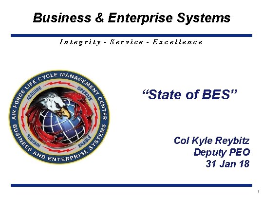 Business & Enterprise Systems Integrity - Service - Excellence “State of BES” Col Kyle