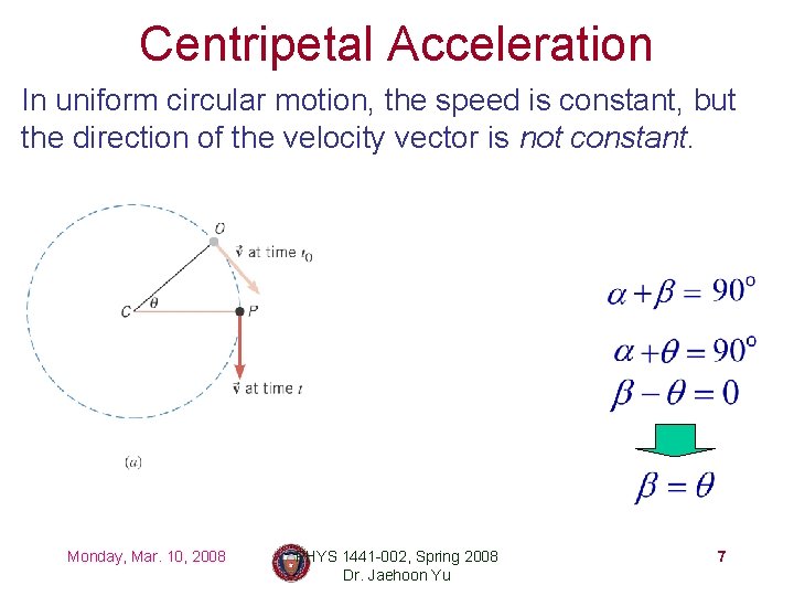 Centripetal Acceleration In uniform circular motion, the speed is constant, but the direction of