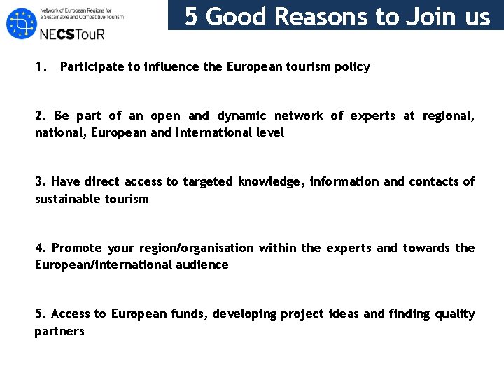 5 Good Reasons to Join us 1. Participate to influence the European tourism policy