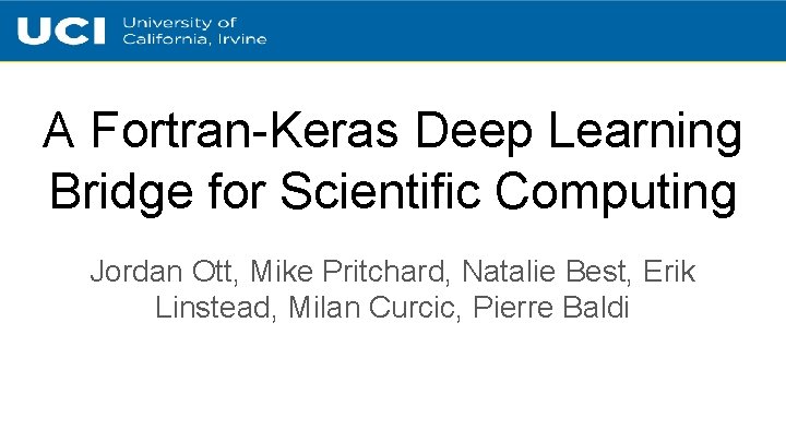 A Fortran-Keras Deep Learning Bridge for Scientific Computing Jordan Ott, Mike Pritchard, Natalie Best,