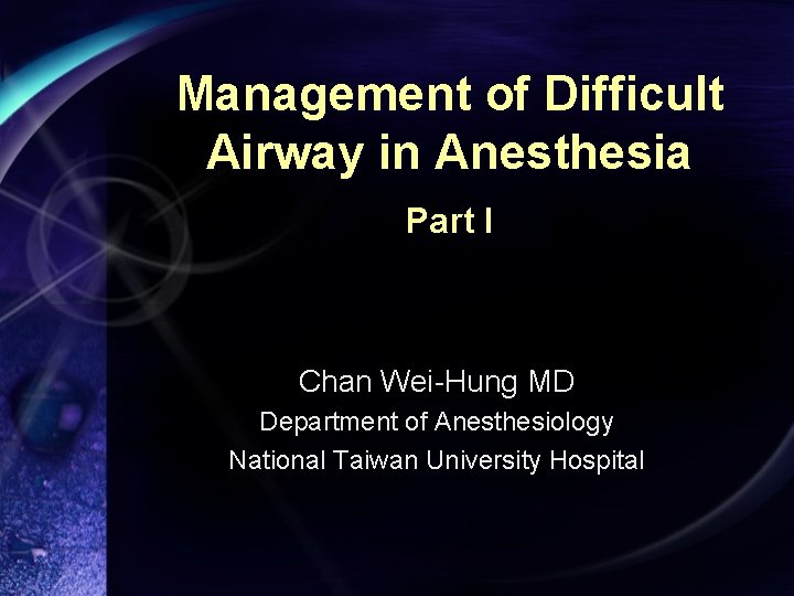 Management of Difficult Airway in Anesthesia Part I Chan Wei-Hung MD Department of Anesthesiology