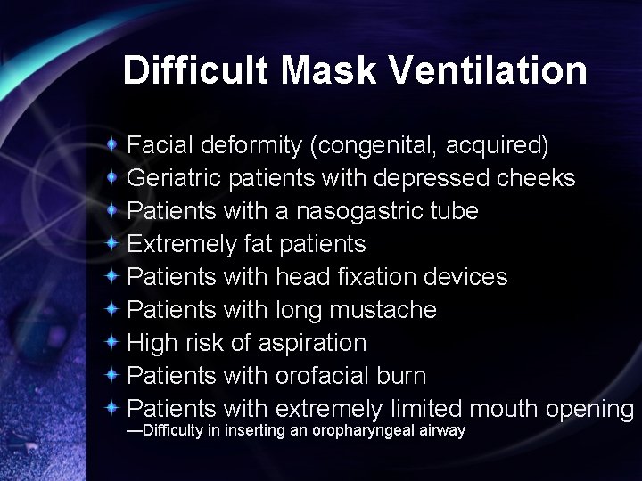 Difficult Mask Ventilation Facial deformity (congenital, acquired) Geriatric patients with depressed cheeks Patients with