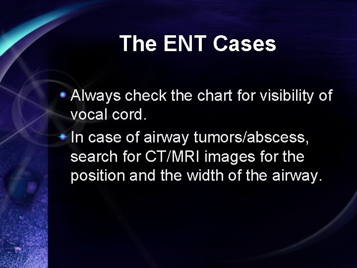 The ENT Cases Always check the chart for visibility of vocal cord. In case