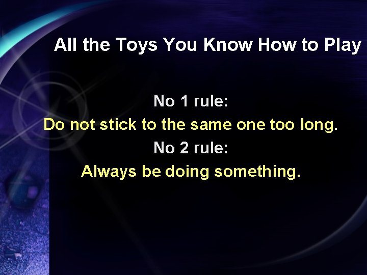 All the Toys You Know How to Play No 1 rule: Do not stick