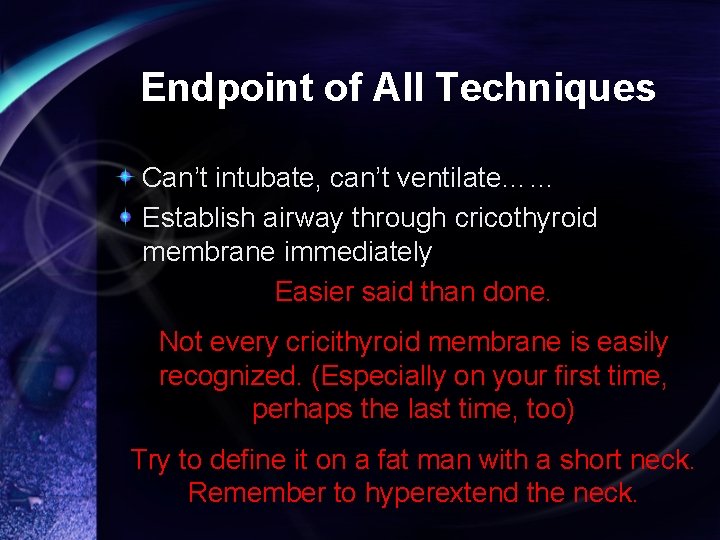 Endpoint of All Techniques Can’t intubate, can’t ventilate…… Establish airway through cricothyroid membrane immediately