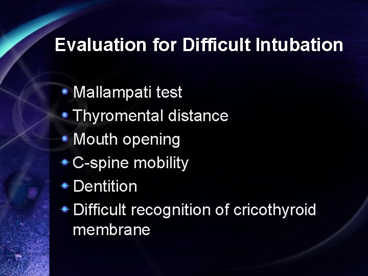 Evaluation for Difficult Intubation Mallampati test Thyromental distance Mouth opening C-spine mobility Dentition Difficult