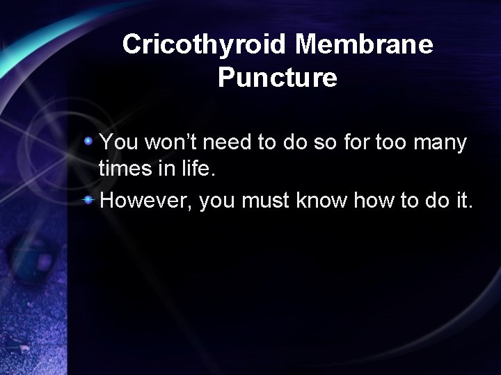 Cricothyroid Membrane Puncture You won’t need to do so for too many times in