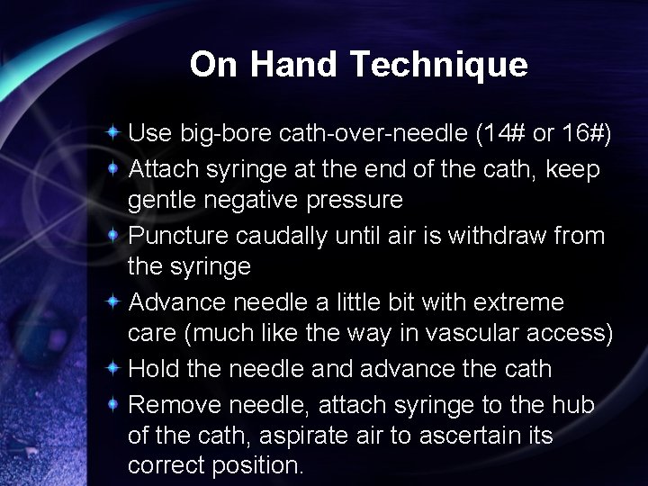 On Hand Technique Use big-bore cath-over-needle (14# or 16#) Attach syringe at the end