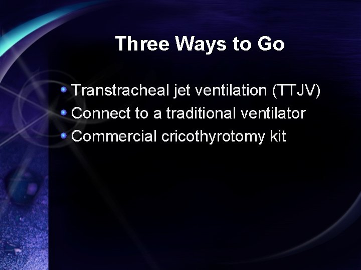 Three Ways to Go Transtracheal jet ventilation (TTJV) Connect to a traditional ventilator Commercial