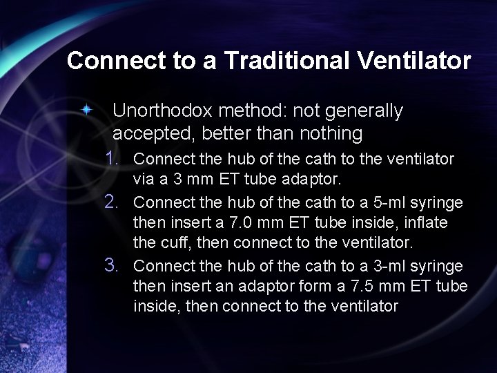 Connect to a Traditional Ventilator Unorthodox method: not generally accepted, better than nothing 1.