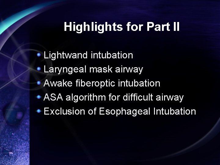 Highlights for Part II Lightwand intubation Laryngeal mask airway Awake fiberoptic intubation ASA algorithm