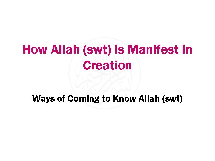 How Allah (swt) is Manifest in Creation Ways of Coming to Know Allah (swt)