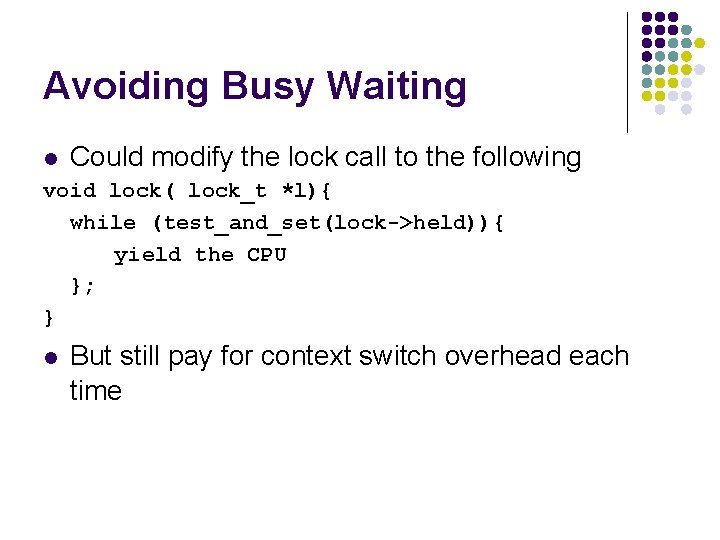 Avoiding Busy Waiting l Could modify the lock call to the following void lock(