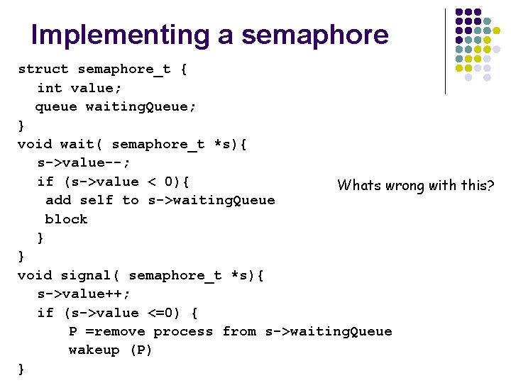 Implementing a semaphore struct semaphore_t { int value; queue waiting. Queue; } void wait(