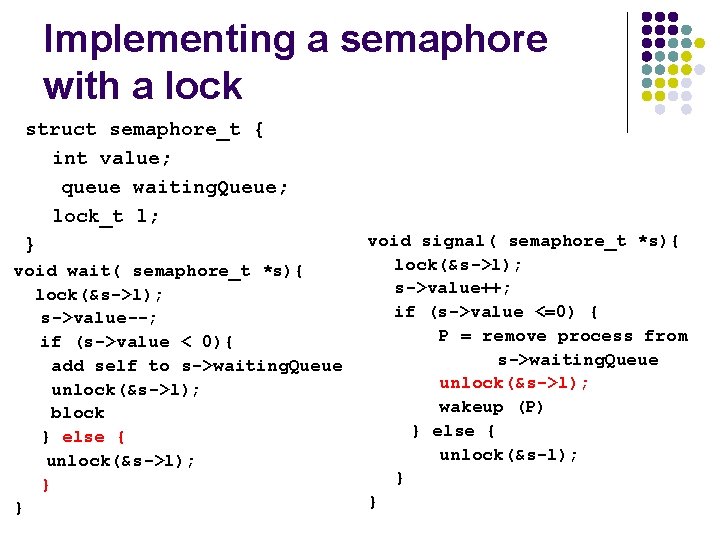 Implementing a semaphore with a lock struct semaphore_t { int value; queue waiting. Queue;