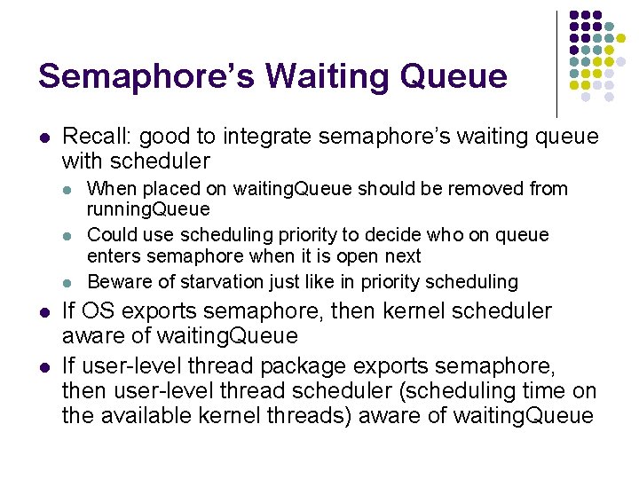 Semaphore’s Waiting Queue l Recall: good to integrate semaphore’s waiting queue with scheduler l