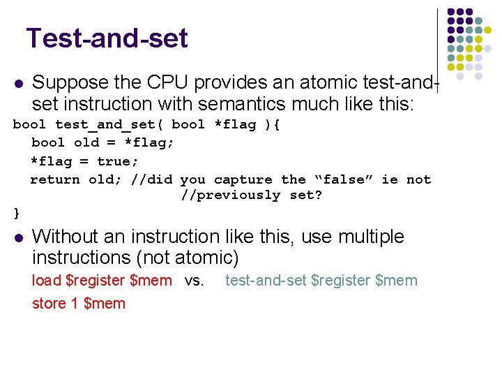 Test-and-set l Suppose the CPU provides an atomic test-andset instruction with semantics much like