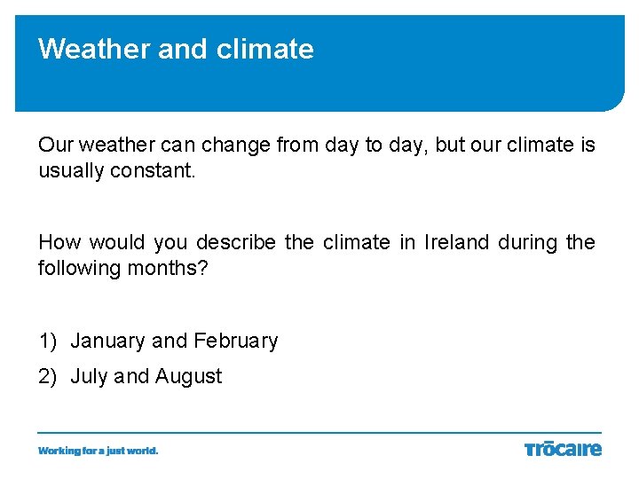 Weather and climate Our weather can change from day to day, but our climate