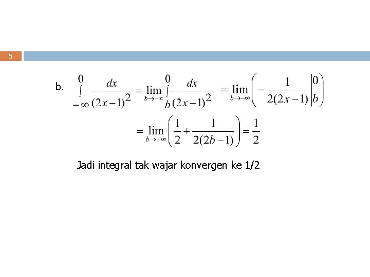 5 b. Jadi integral tak wajar konvergen ke 1/2 