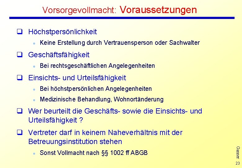 Vorsorgevollmacht: Voraussetzungen q Höchstpersönlichkeit l Keine Erstellung durch Vertrauensperson oder Sachwalter q Geschäftsfähigkeit l