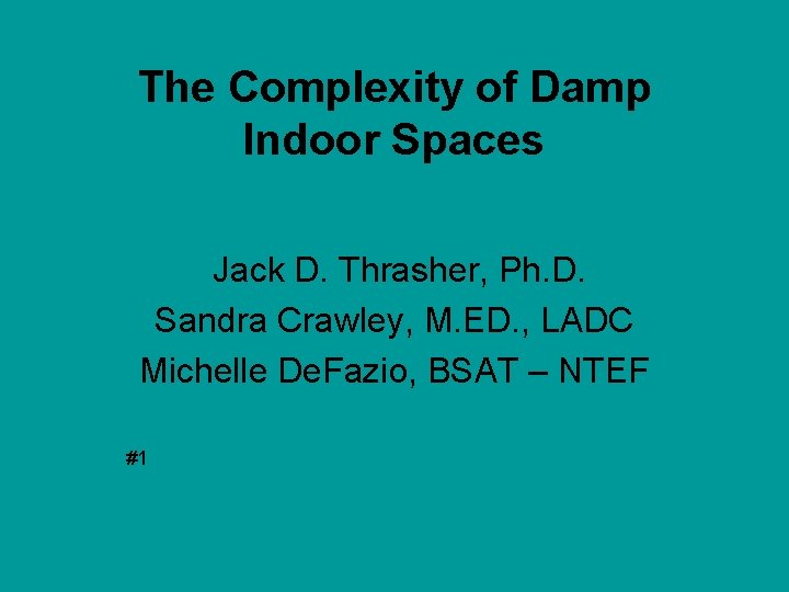 The Complexity of Damp Indoor Spaces Jack D. Thrasher, Ph. D. Sandra Crawley, M.