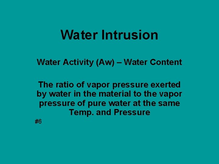 Water Intrusion Water Activity (Aw) – Water Content The ratio of vapor pressure exerted