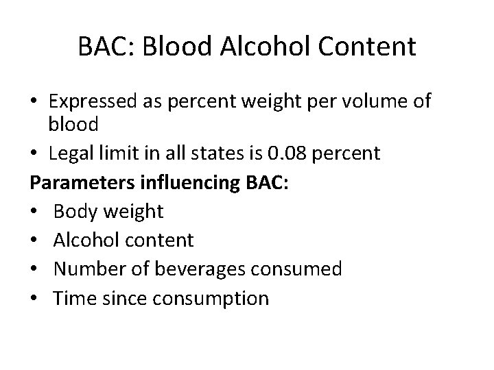 BAC: Blood Alcohol Content • Expressed as percent weight per volume of blood •