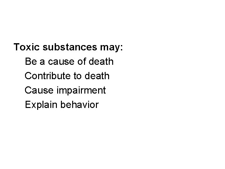 Toxic substances may: Be a cause of death Contribute to death Cause impairment Explain