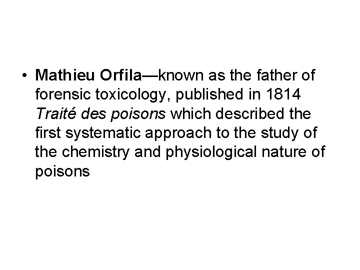  • Mathieu Orfila—known as the father of forensic toxicology, published in 1814 Traité