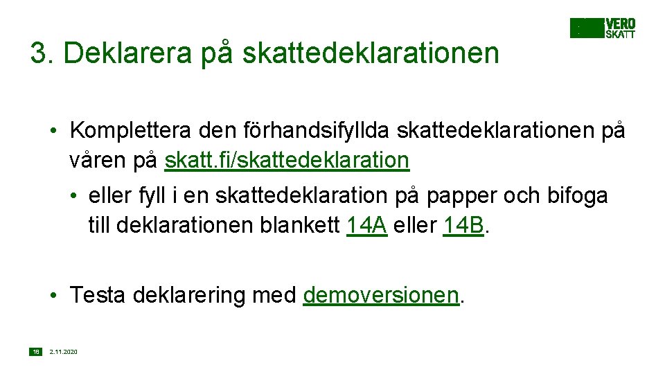 3. Deklarera på skattedeklarationen • Komplettera den förhandsifyllda skattedeklarationen på våren på skatt. fi/skattedeklaration