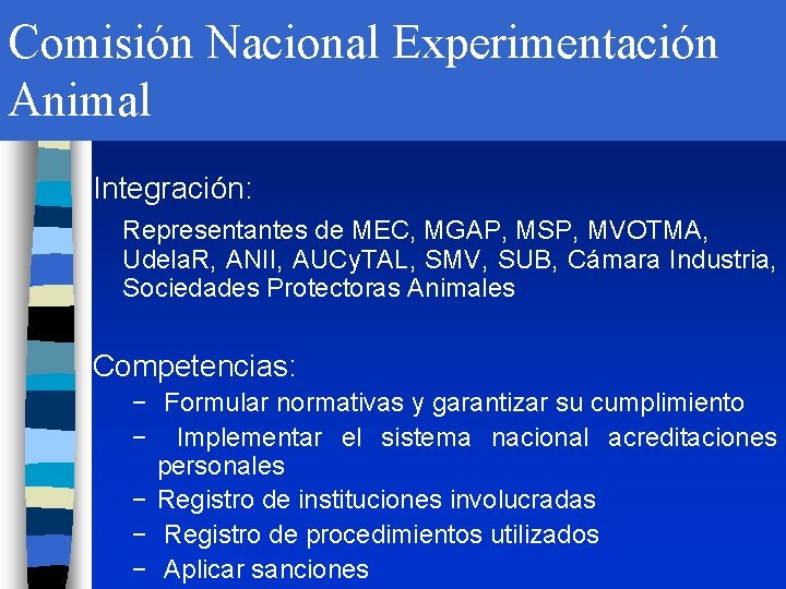 Comisión Nacional Experimentación Animal Integración: Representantes de MEC, MGAP, MSP, MVOTMA, Udela. R, ANII,