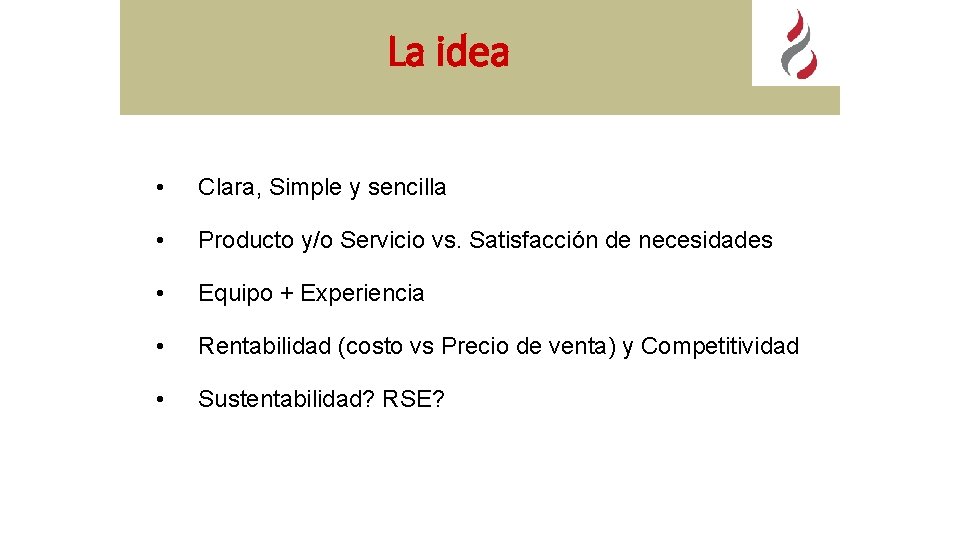 La idea • Clara, Simple y sencilla • Producto y/o Servicio vs. Satisfacción de