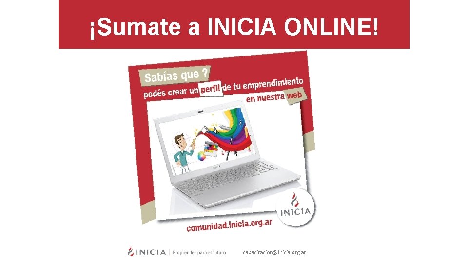 ¡Sumate a INICIA ONLINE! capacitacion@inicia. org. ar 