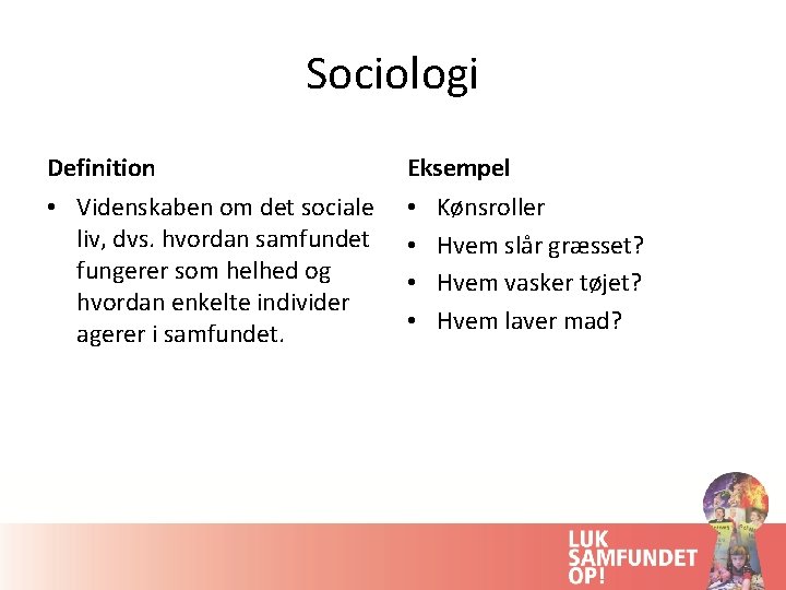 Sociologi Definition Eksempel • Videnskaben om det sociale liv, dvs. hvordan samfundet fungerer som