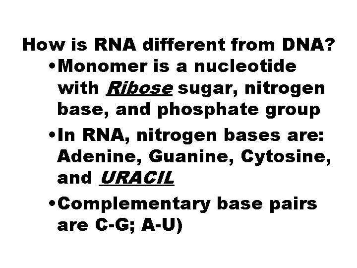 How is RNA different from DNA? • Monomer is a nucleotide with Ribose sugar,