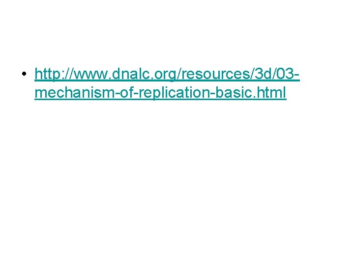  • http: //www. dnalc. org/resources/3 d/03 mechanism-of-replication-basic. html 