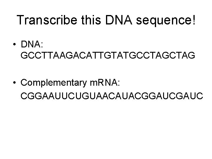 Transcribe this DNA sequence! • DNA: GCCTTAAGACATTGTATGCCTAG • Complementary m. RNA: CGGAAUUCUGUAACAUACGGAUC 