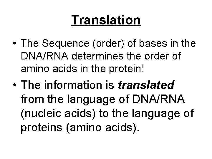 Translation • The Sequence (order) of bases in the DNA/RNA determines the order of