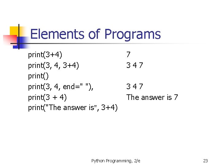 Elements of Programs print(3+4) print(3, 4, end=" "), print(3 + 4) print("The answer is",